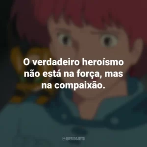 O verdadeiro heroísmo não está na força, mas na compaixão. Nausicaä do Vale do Vento (Filme)