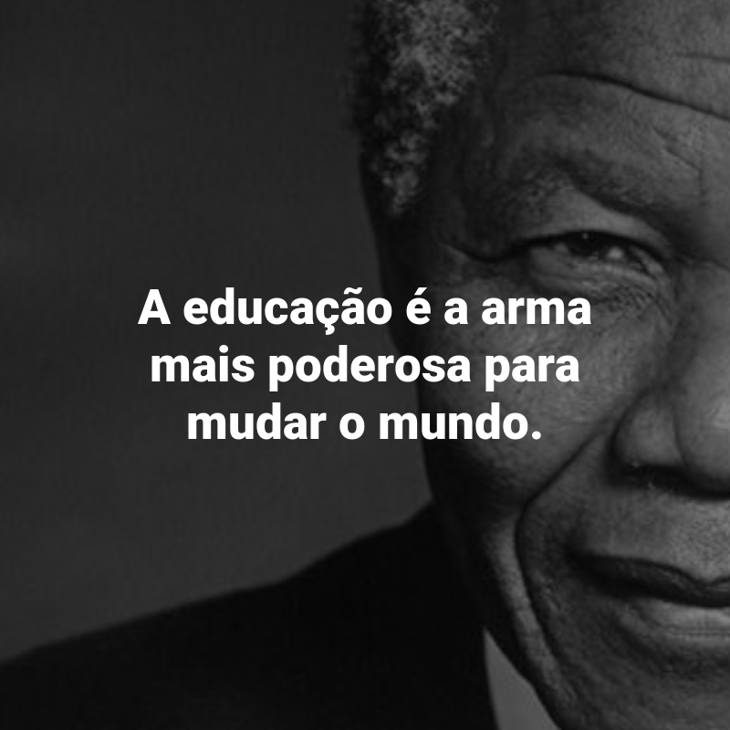 Frases de Nelson Mandela: A educação é a arma mais poderosa para mudar o mundo.
