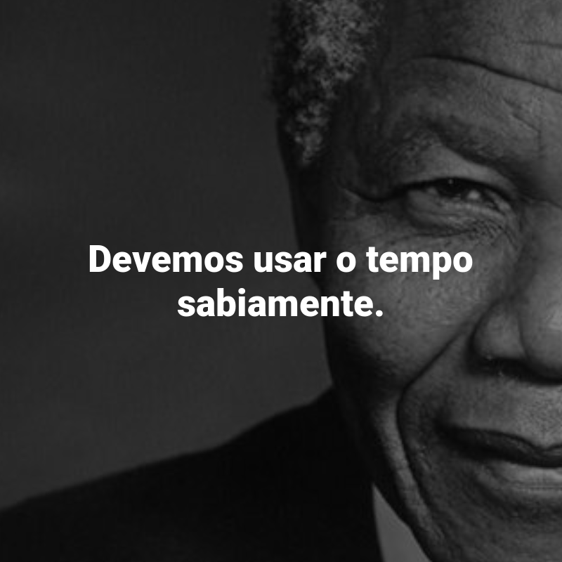 Frases de Nelson Mandela: Devemos usar o tempo sabiamente.