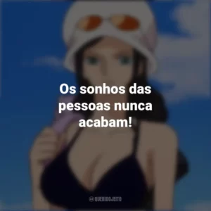 Os sonhos das pessoas nunca acabam! Nico Robin