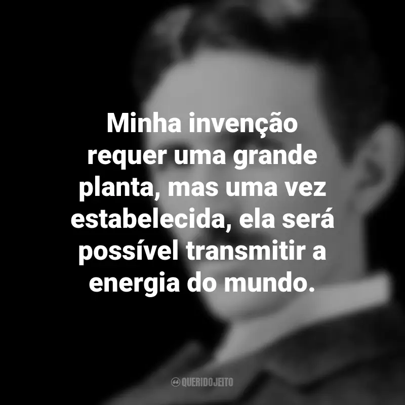 Frases de Nikola Tesla: Minha invenção requer uma grande planta, mas uma vez estabelecida, ela será possível transmitir a energia do mundo.