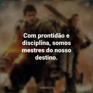 Com prontidão e disciplina, somos mestres do nosso destino. No Limite do Amanhã (Filme)