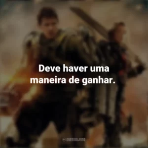 Deve haver uma maneira de ganhar. No Limite do Amanhã (Filme)