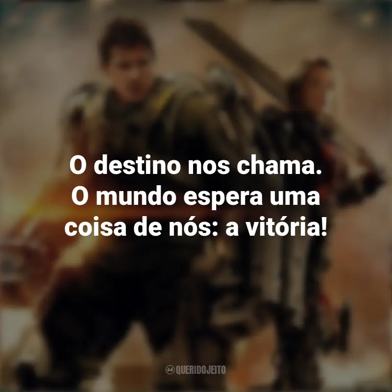 Frases do Filme No Limite do Amanhã: O destino nos chama. O mundo espera uma coisa de nós: a vitória!
