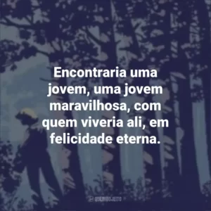 Encontraria uma jovem, uma jovem maravilhosa, com quem viveria ali, em felicidade eterna. Noite Sem Fim (Livro)