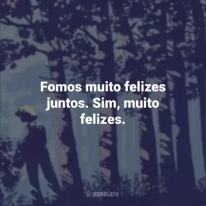 Fomos muito felizes juntos. Sim, muito felizes. Noite Sem Fim (Livro)