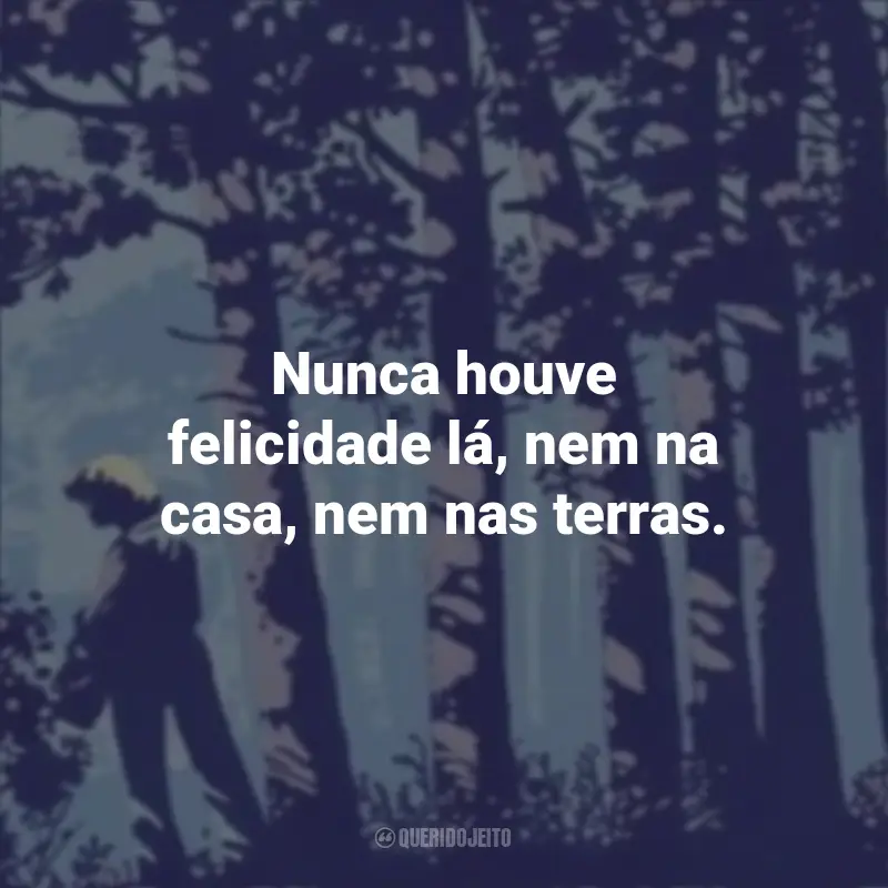Frases de Noite Sem Fim Livro: Nunca houve felicidade lá, nem na casa, nem nas terras.