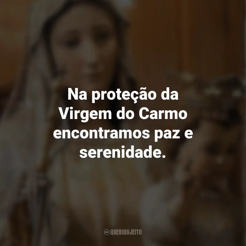 Frases de Nossa Senhora do Carmo: Na proteção da Virgem do Carmo encontramos paz e serenidade.