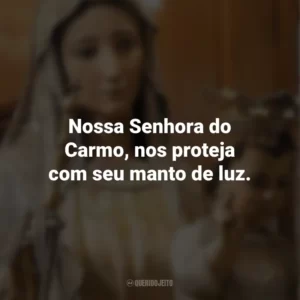 Nossa Senhora do Carmo, nos proteja com seu manto de luz. Nossa Senhora do Carmo
