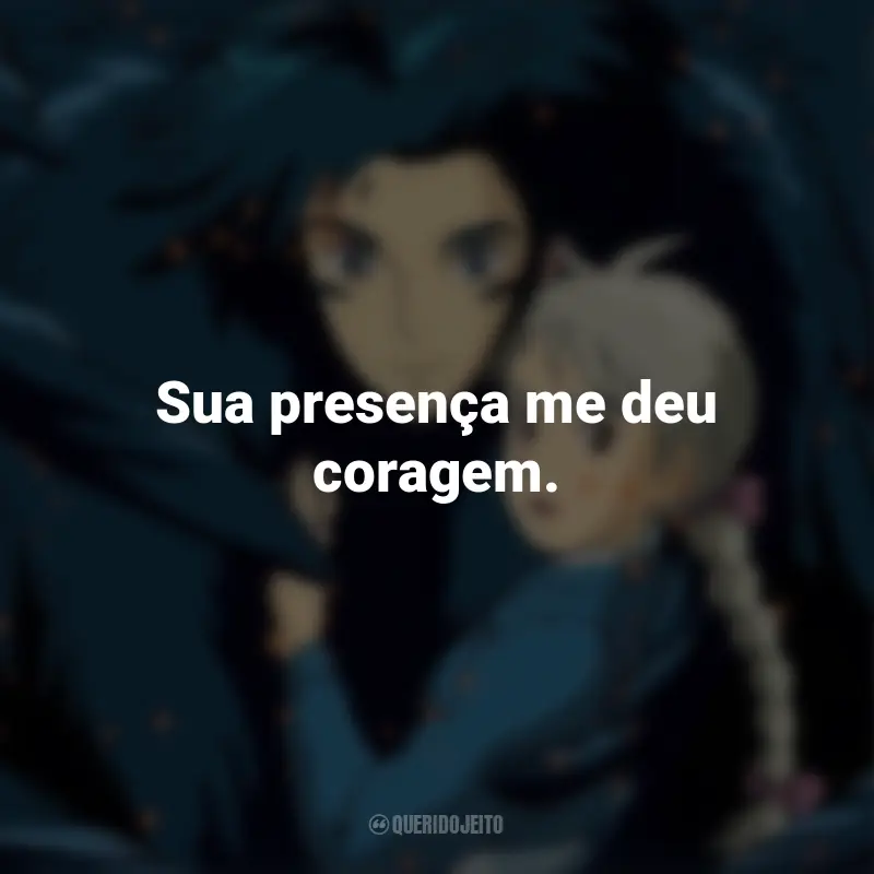 Frases do Filme O Castelo Animado: Sua presença me deu coragem.