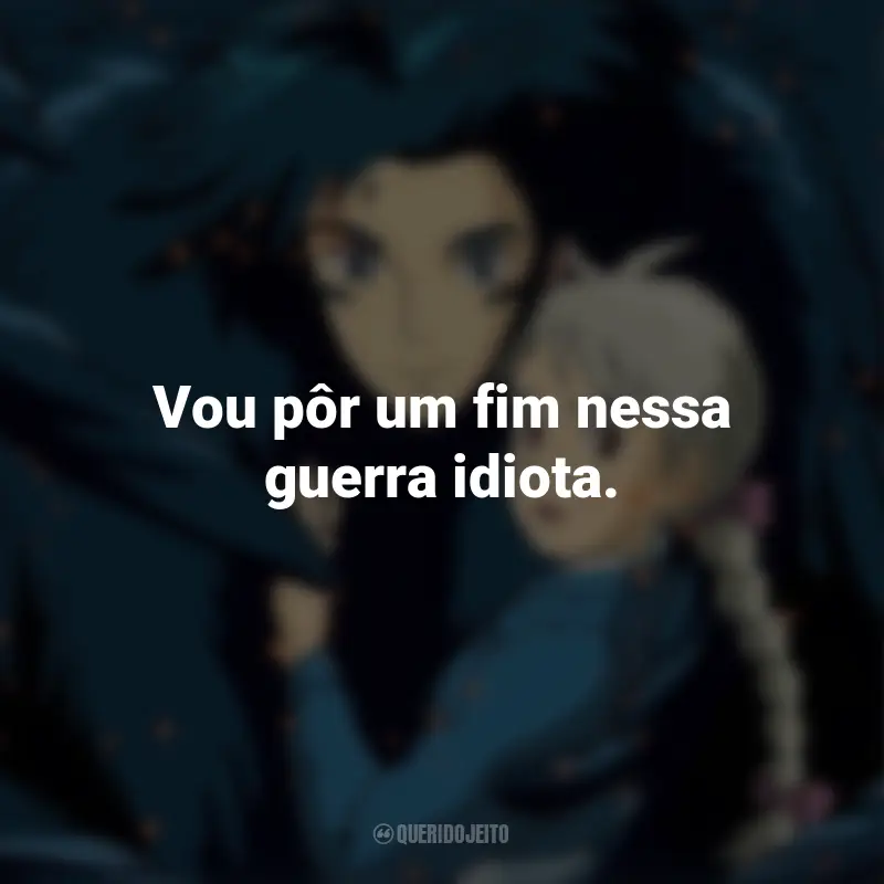 Frases do Filme O Castelo Animado: Vou pôr um fim nessa guerra idiota.