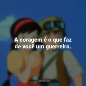 A coragem é o que faz de você um guerreiro. O Castelo no Céu (Filme)