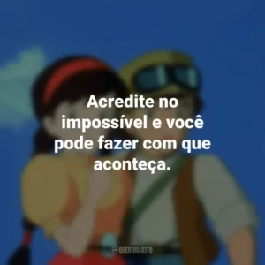 Acredite no impossível e você pode fazer com que aconteça. O Castelo no Céu (Filme)