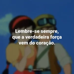 Lembre-se sempre, que a verdadeira força vem do coração. O Castelo no Céu (Filme)