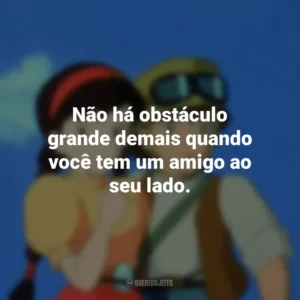 Não há obstáculo grande demais quando você tem um amigo ao seu lado. O Castelo no Céu (Filme)