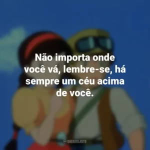 Não importa onde você vá, lembre-se, há sempre um céu acima de você. O Castelo no Céu (Filme)