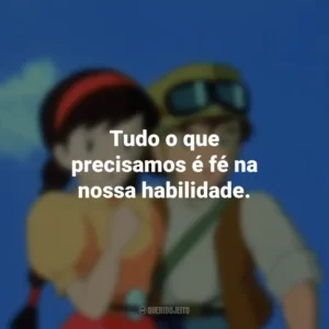 Tudo o que precisamos é fé na nossa habilidade. O Castelo no Céu (Filme)