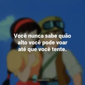 Você nunca sabe quão alto você pode voar até que você tente. O Castelo no Céu (Filme)