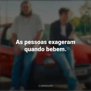 As pessoas exageram quando bebem. O Cheiro do Ouro (Filme)