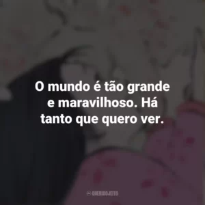 O mundo é tão grande e maravilhoso. Há tanto que quero ver. O Conto da Princesa Kaguya (Filme)