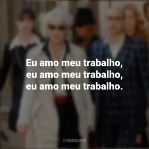 Eu amo meu trabalho, eu amo meu trabalho, eu amo meu trabalho. O Diabo Veste Prada (Filme)