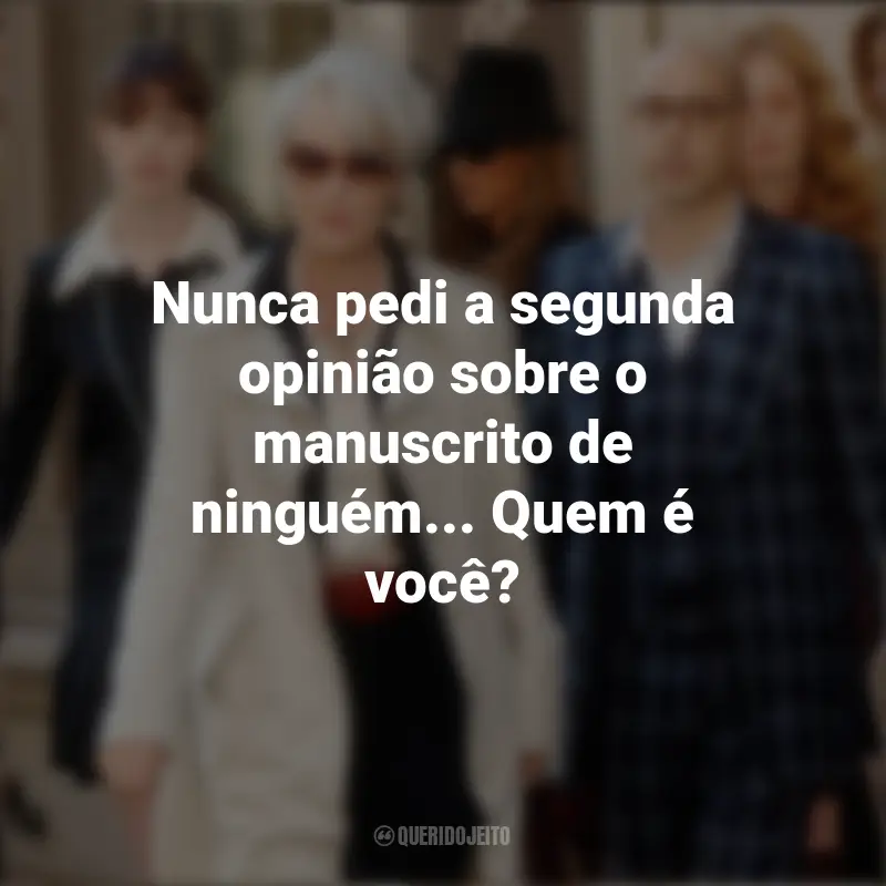 Frases do Filme O Diabo Veste Prada: Nunca pedi a segunda opinião sobre o manuscrito de ninguém... Quem é você?