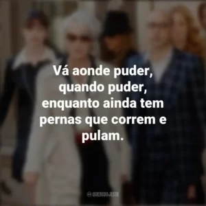 Vá aonde puder, quando puder, enquanto ainda tem pernas que correm e pulam. O Diabo Veste Prada (Filme)
