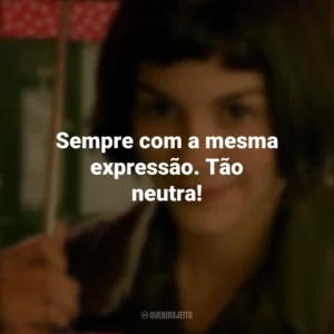 Sempre com a mesma expressão. Tão neutra! O Fabuloso Destino de Amélie Poulain (Filme)