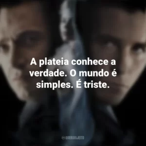 A plateia conhece a verdade. O mundo é simples. É triste. O Grande Truque (Filme)