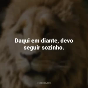 Daqui em diante, devo seguir sozinho. As Crônicas de Nárnia: O Leão, A Feiticeira e o Guarda-roupa
