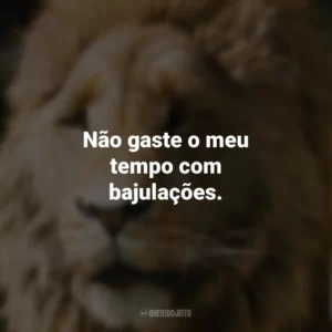 Não gaste o meu tempo com bajulações. As Crônicas de Nárnia: O Leão, A Feiticeira e o Guarda-roupa