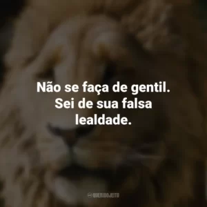 Não se faça de gentil. Sei de sua falsa lealdade. As Crônicas de Nárnia: O Leão, A Feiticeira e o Guarda-roupa