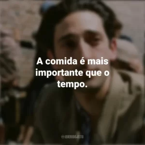 A comida é mais importante que o tempo. O Pianista (Filme)