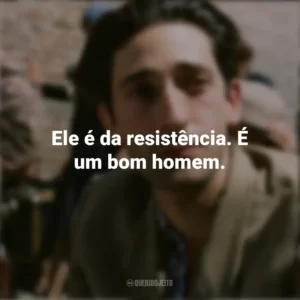 Ele é da resistência. É um bom homem. O Pianista (Filme)