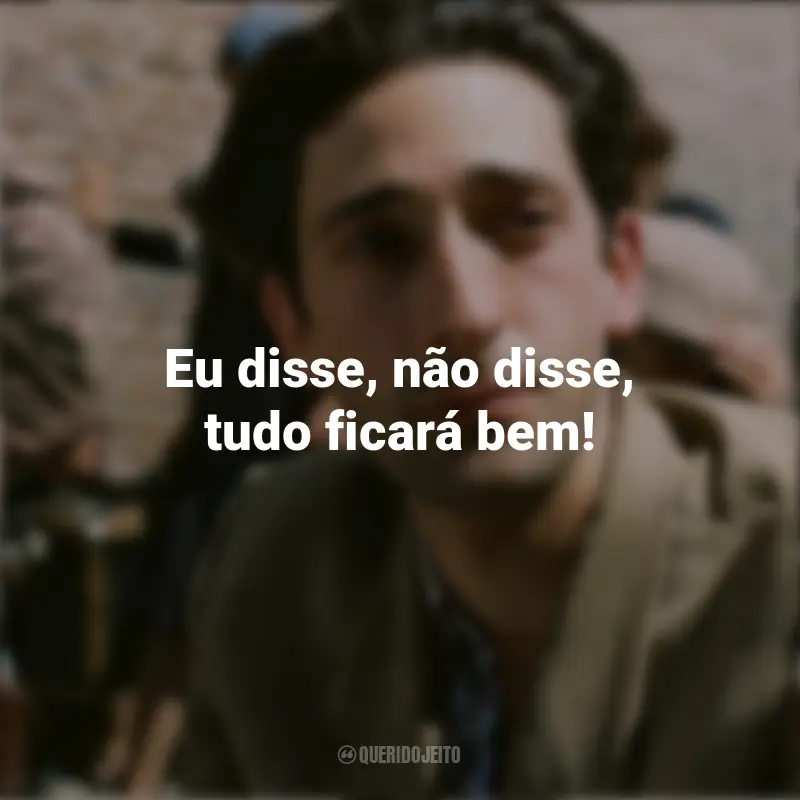 Filme O Pianista Frases: Eu disse, não disse, tudo ficará bem!