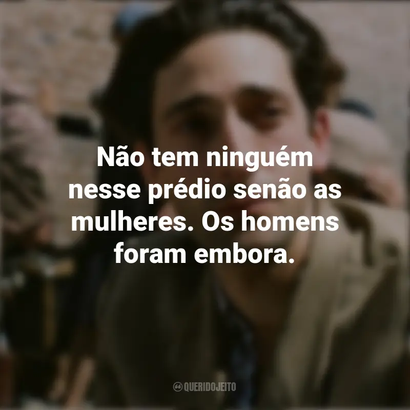Frases do Filme O Pianista: Não tem ninguém nesse prédio senão as mulheres. Os homens foram embora.