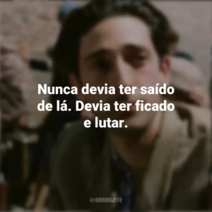Nunca devia ter saído de lá. Devia ter ficado e lutar. O Pianista (Filme)