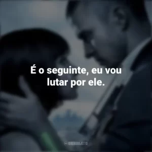 É o seguinte, eu vou lutar por ele. O Preço do Amanhã (Filme)