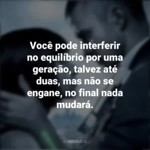 Você pode interferir no equilíbrio por uma geração, talvez até duas, mas não se engane, no final nada mudará. O Preço do Amanhã (Filme)