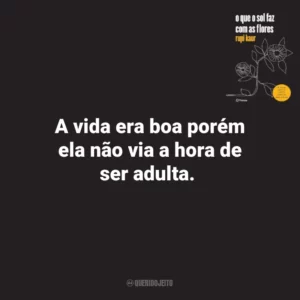 A vida era boa porém ela não via a hora de ser adulta. O que o Sol Faz Com as Flores (Livro)