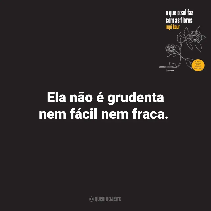 Frases do Livro O que o Sol Faz Com as Flores: Ela não é grudenta nem fácil nem fraca.