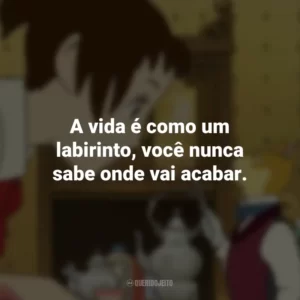 A vida é como um labirinto, você nunca sabe onde vai acabar. O Reino dos Gatos (Filme)