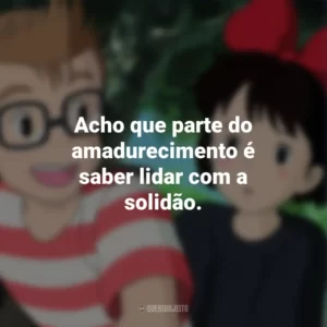 Acho que parte do amadurecimento é saber lidar com a solidão. O Serviço de Entregas da Kiki (Filme)