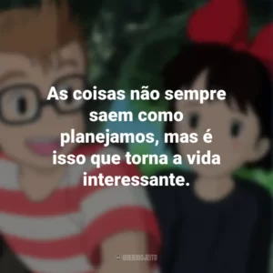As coisas não sempre saem como planejamos, mas é isso que torna a vida interessante. O Serviço de Entregas da Kiki (Filme)
