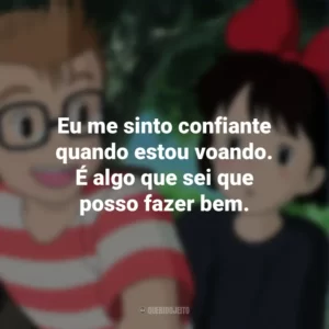 Eu me sinto confiante quando estou voando. É algo que sei que posso fazer bem. O Serviço de Entregas da Kiki (Filme)