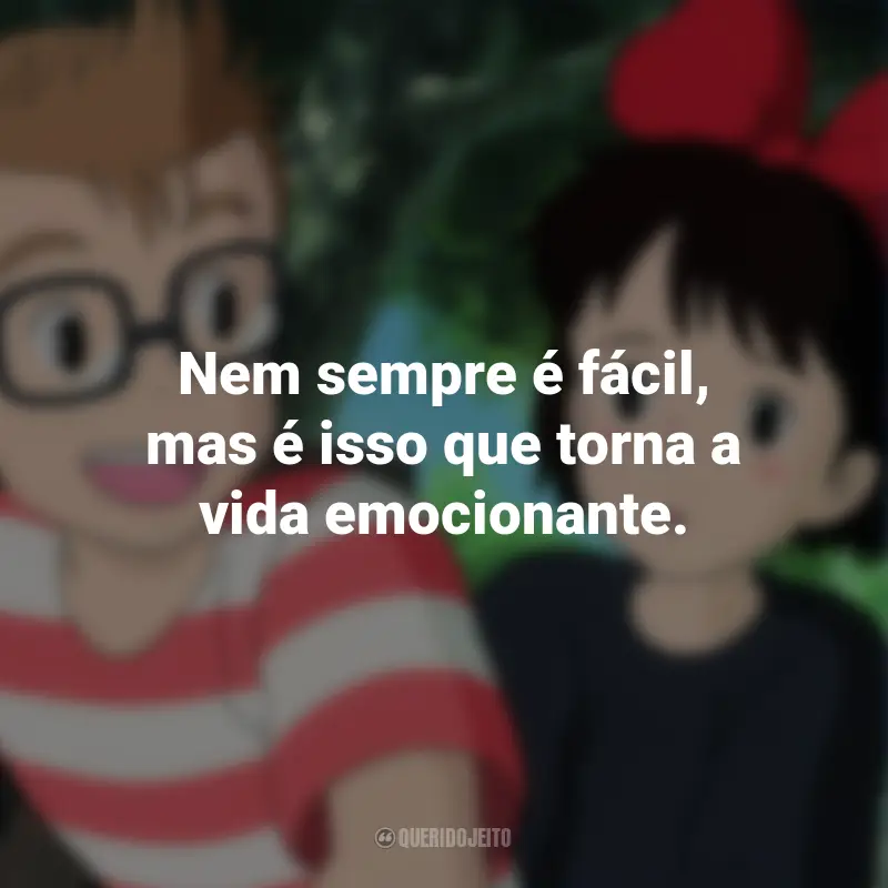 Frases do Filme O Serviço de Entregas da Kiki: Nem sempre é fácil, mas é isso que torna a vida emocionante.