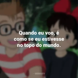 Quando eu voo, é como se eu estivesse no topo do mundo. O Serviço de Entregas da Kiki (Filme)