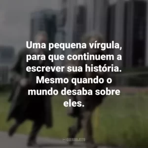 Uma pequena vírgula, para que continuem a escrever sua história. Mesmo quando o mundo desaba sobre eles. O Vendedor de Sonhos (Filme)