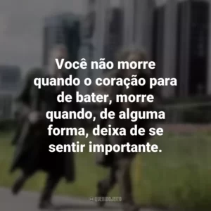 Você não morre quando o coração para de bater, morre quando, de alguma forma, deixa de se sentir importante. O Vendedor de Sonhos (Filme)