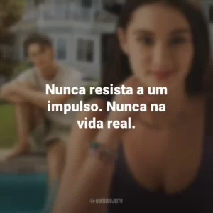 Nunca resista a um impulso. Nunca na vida real. O Verão que Mudou Minha Vida (Série)